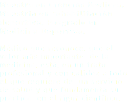 Maestra en Ciencias Medicas, Maestría en rehabilitación deportiva, Posgrado en Medicina Deportiva. Médico que reconoce, que el valor más importante de la medicina, está, en un trato profesional y con calidez a todo el que requiere de un servicio de salud y que fundamenta su práctica en el rigor científico. 